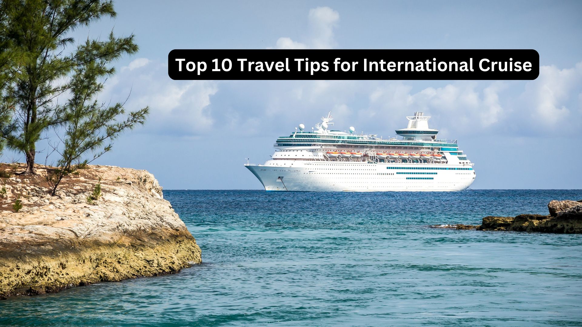 Top 10 Travel Tips for International Cruise