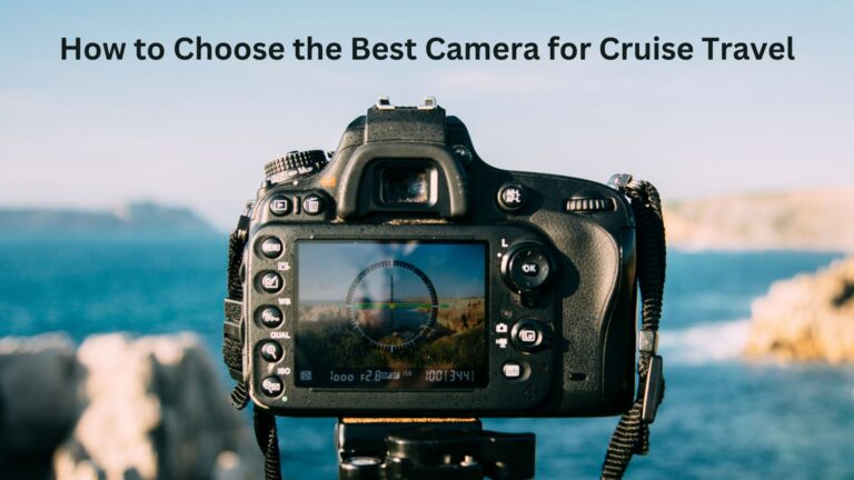 How to Choose the Best Camera for Cruise Travel