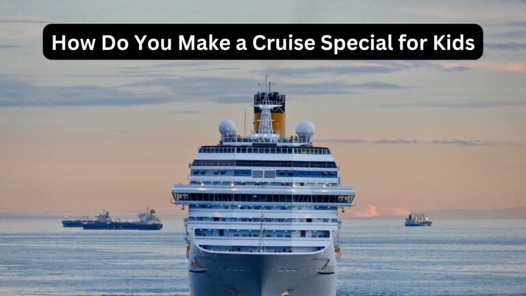 How Do You Make a Cruise Special for Kids