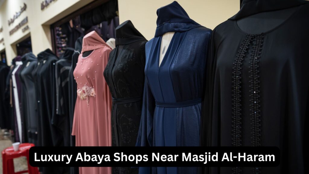 luxury abaya shops near Masjid al-Haram Mecca